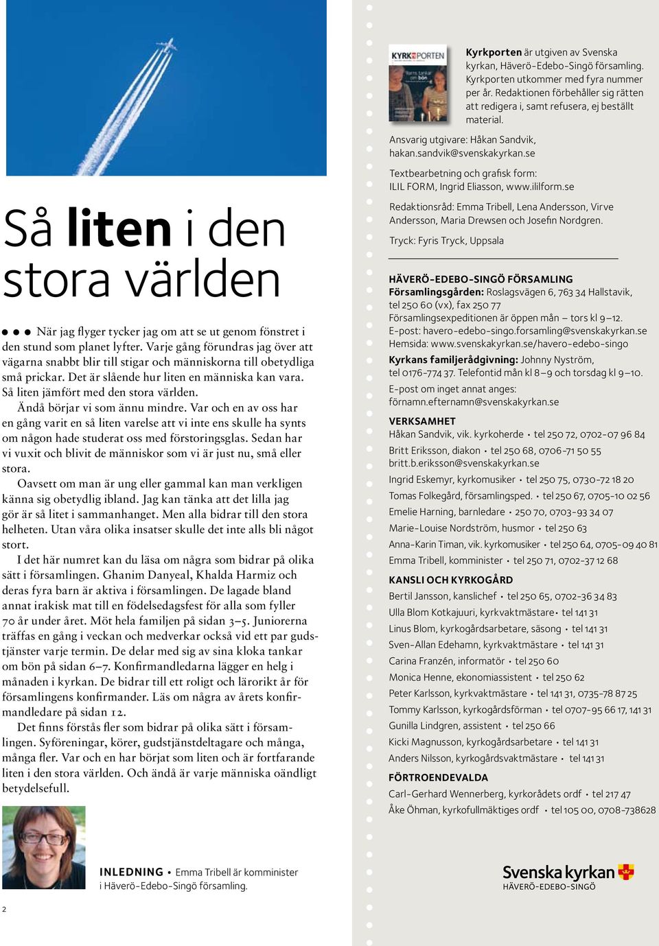 kyrk porten Hver-Edebo-Sing frsamling nr 1 mars 2011 Gra skillnad nr jag blir stor och nr alla tjejer sa jag ska bli veterinr eller sjukskterska? Han berttar att de han trffar p Diakonicenter har blivit nya vnner. Gra skillnad. Hver-Edebo-Sing frsamling nr 1 mars