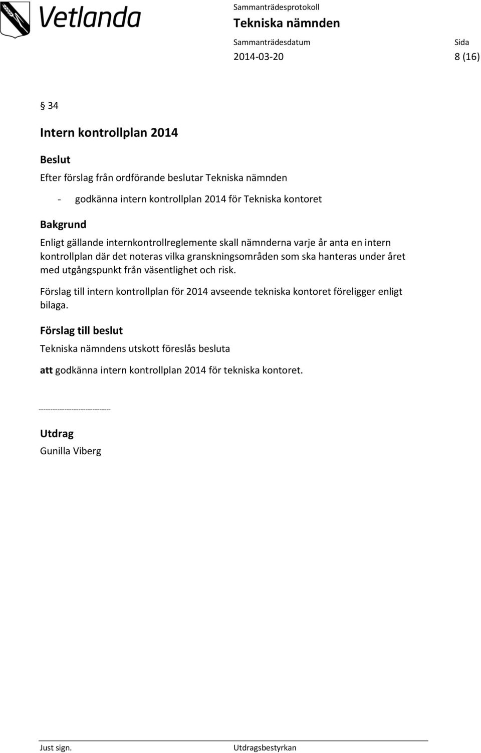 under året med utgångspunkt från väsentlighet och risk. Förslag till intern kontrollplan för 2014 avseende tekniska kontoret föreligger enligt bilaga.