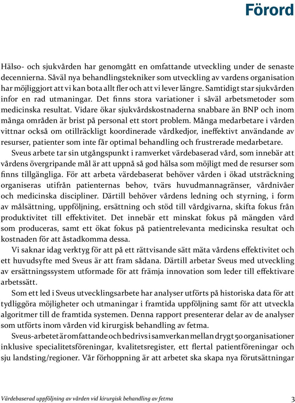 Det finns stora variationer i såväl arbetsmetoder som medicinska resultat. Vidare ökar sjukvårdskostnaderna snabbare än BNP och inom många områden är brist på personal ett stort problem.