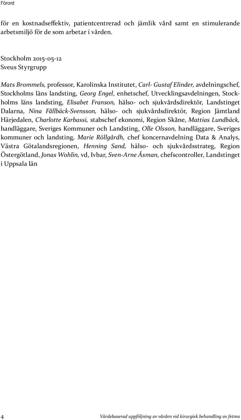 Utvecklingsavdelningen, Stockholms läns landsting, Elisabet Franson, hälso- och sjukvårdsdirektör, Lands tinget Dalarna, Nina Fållbäck-Svensson, hälso- och sjukvårdsdirektör, Region Jämt land