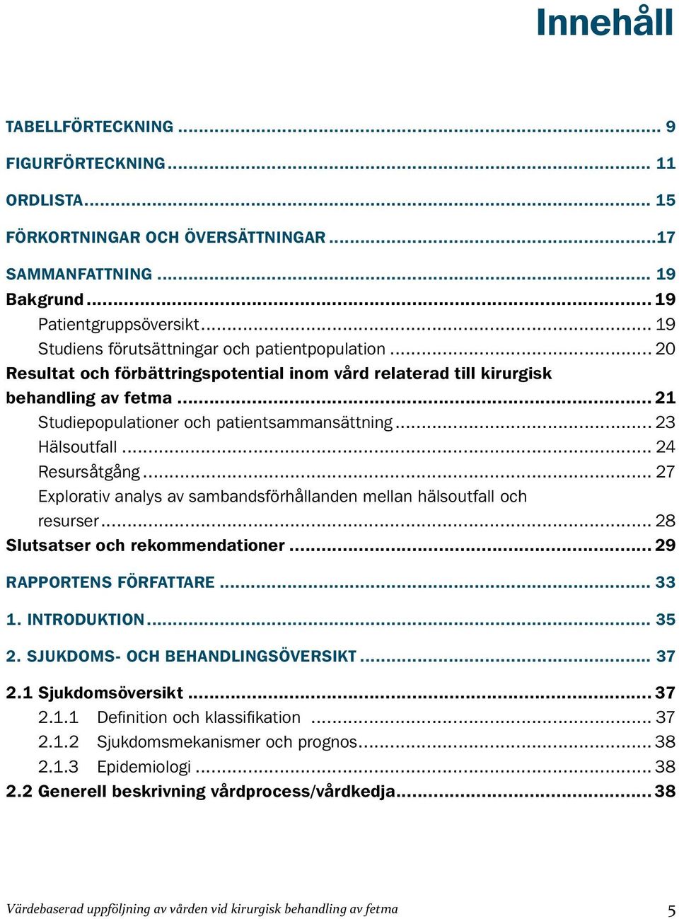 sambandsförhållanden mellan hälsoutfall och resurser 28 Slutsatser och rekommendationer 29 RAPPORTENS FÖRFATTARE 33 1. INTRODUKTION 35 2. SJUKDOMS- OCH BEHANDLINGSÖVERSIKT 37 2.