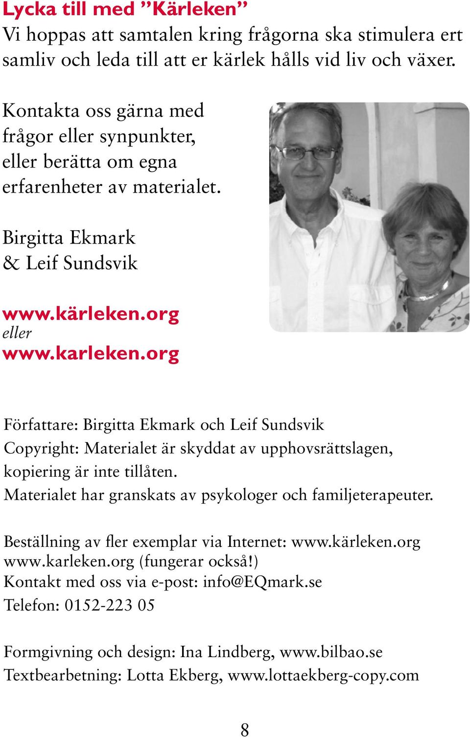 org Författare: Birgitta Ekmark och Leif Sundsvik Copyright: Materialet är skyddat av upphovsrättslagen, kopiering är inte tillåten.