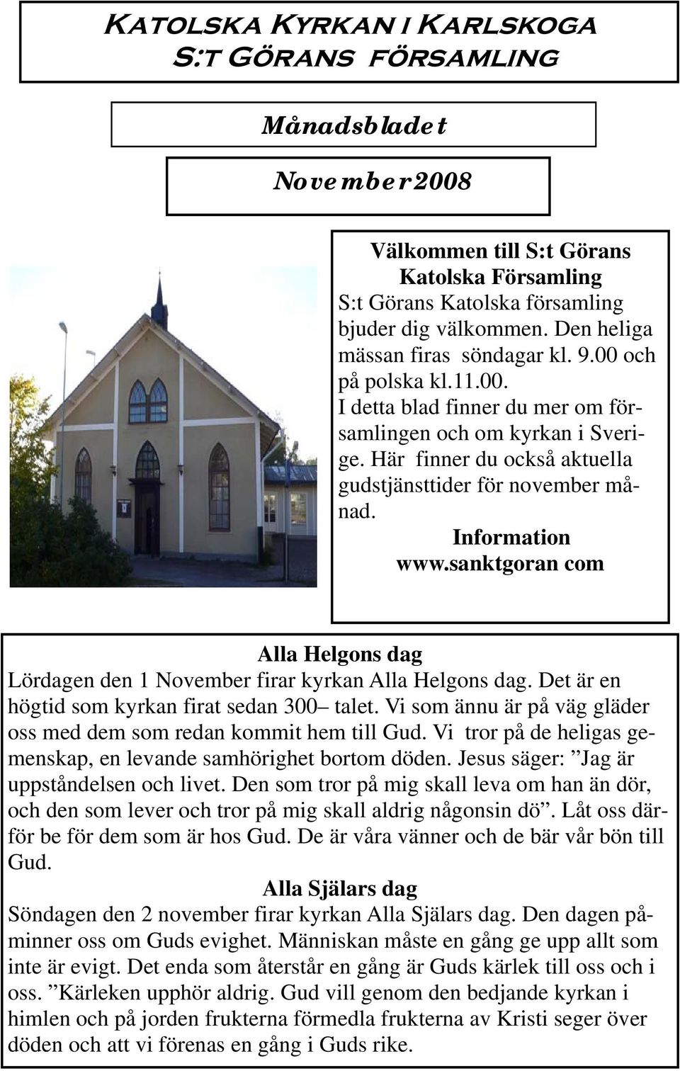 Information www.sanktgoran com Alla Helgons dag Lördagen den 1 November firar kyrkan Alla Helgons dag. Det är en högtid som kyrkan firat sedan 300 talet.