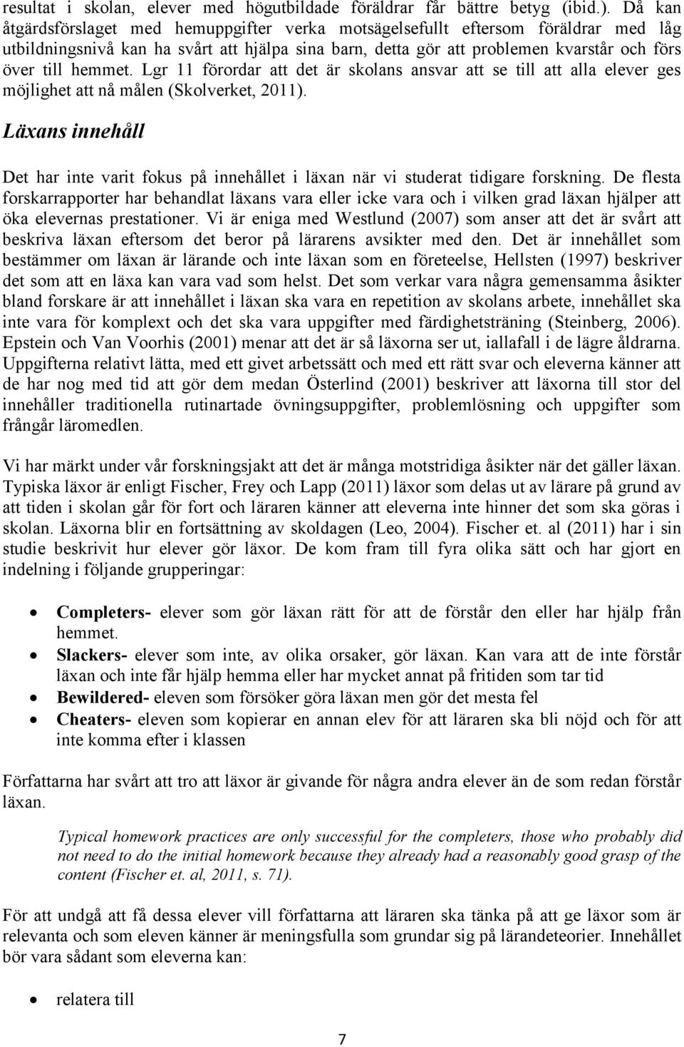 Lgr 11 förordar att det är skolans ansvar att se till att alla elever ges möjlighet att nå målen (Skolverket, 2011).