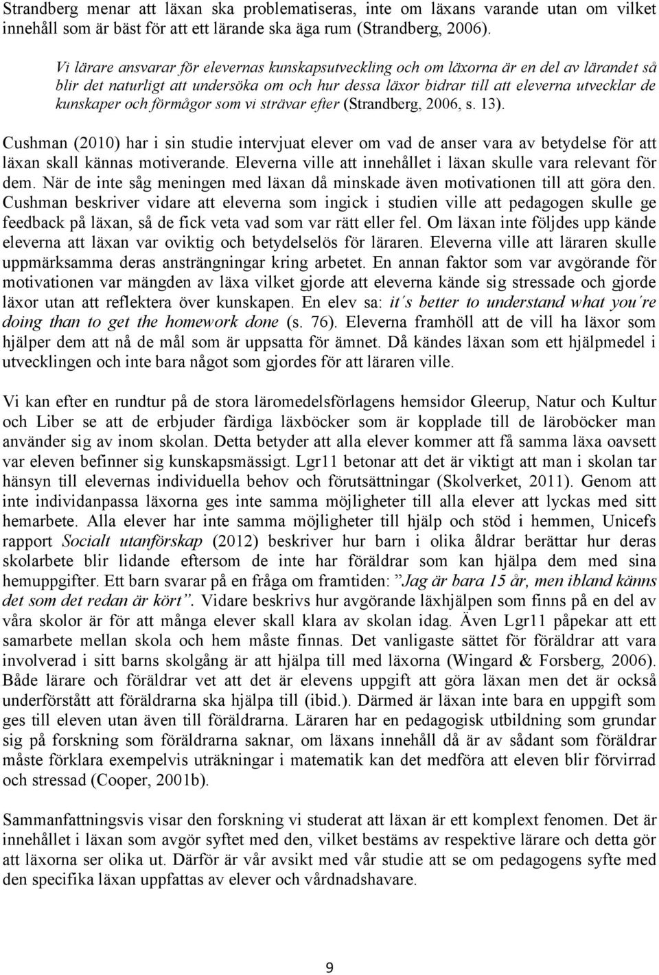 förmågor som vi strävar efter (Strandberg, 2006, s. 13). Cushman (2010) har i sin studie intervjuat elever om vad de anser vara av betydelse för att läxan skall kännas motiverande.