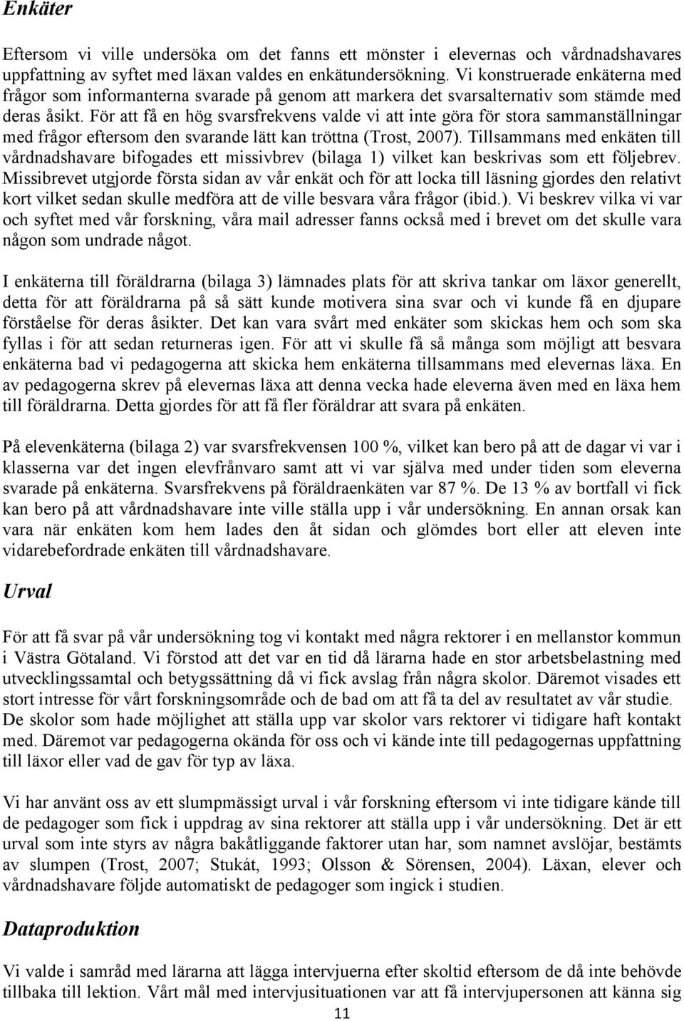 För att få en hög svarsfrekvens valde vi att inte göra för stora sammanställningar med frågor eftersom den svarande lätt kan tröttna (Trost, 2007).