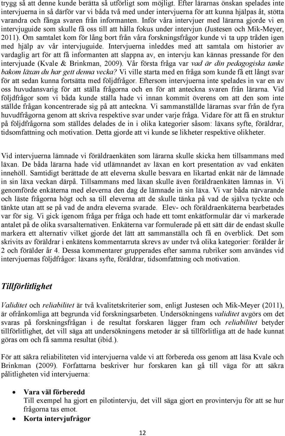 Inför våra intervjuer med lärarna gjorde vi en intervjuguide som skulle få oss till att hålla fokus under intervjun (Justesen och Mik-Meyer, 2011).