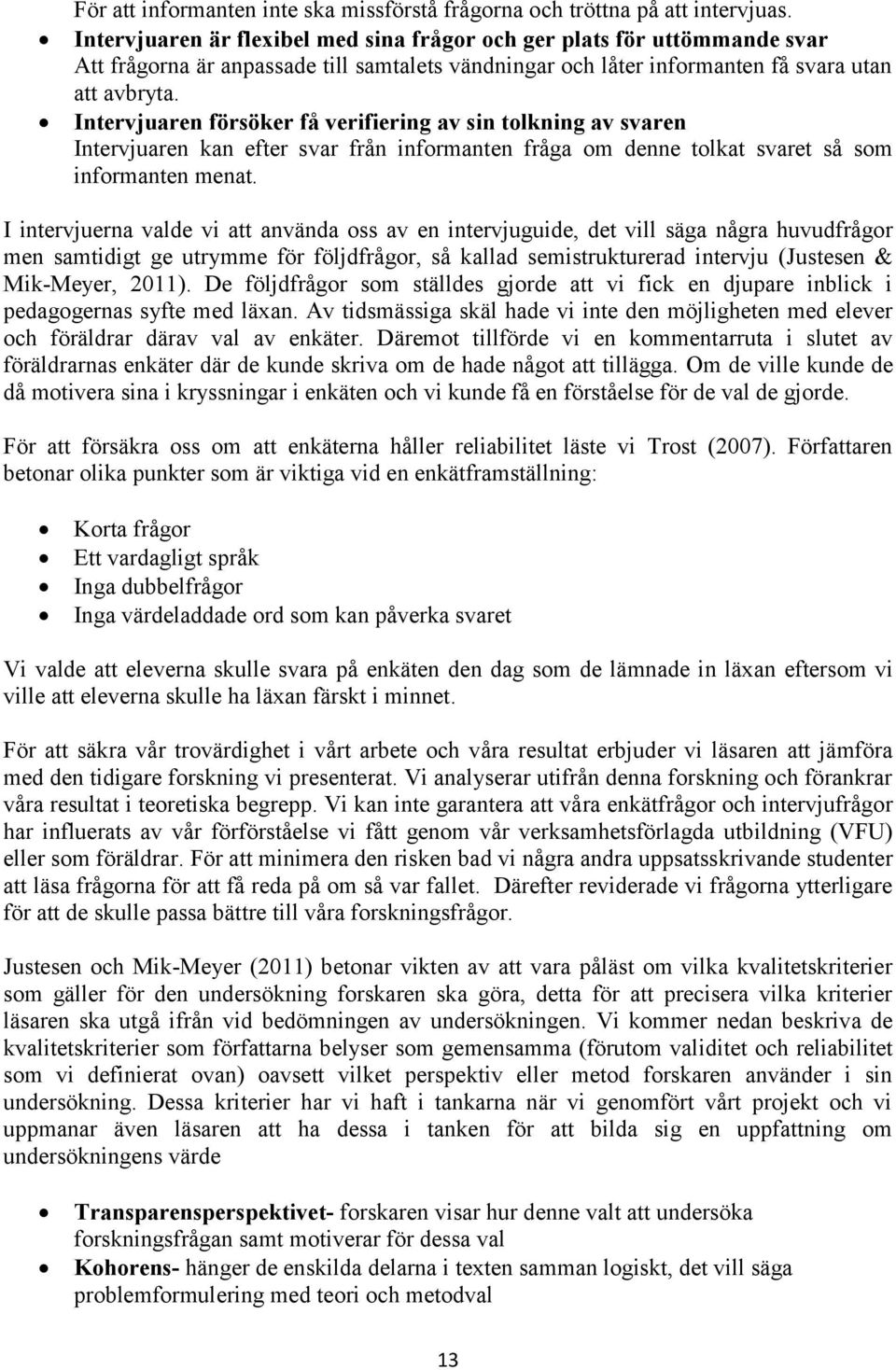 Intervjuaren försöker få verifiering av sin tolkning av svaren Intervjuaren kan efter svar från informanten fråga om denne tolkat svaret så som informanten menat.