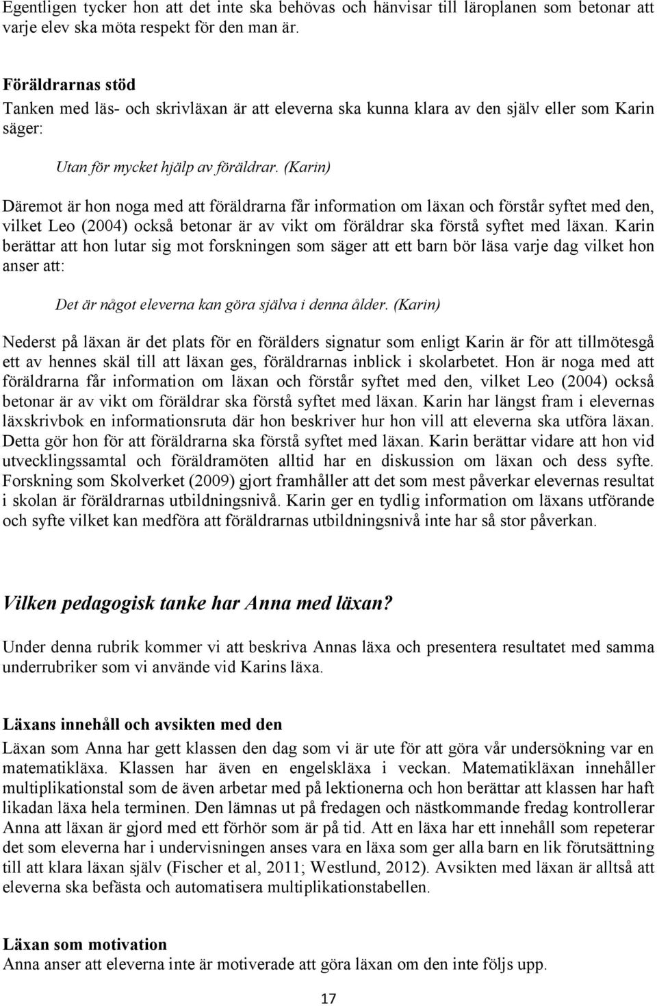 (Karin) Däremot är hon noga med att föräldrarna får information om läxan och förstår syftet med den, vilket Leo (2004) också betonar är av vikt om föräldrar ska förstå syftet med läxan.