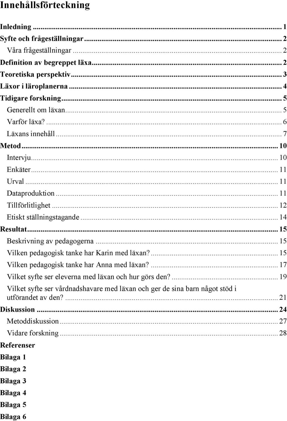 .. 14 Resultat... 15 Beskrivning av pedagogerna... 15 Vilken pedagogisk tanke har Karin med läxan?... 15 Vilken pedagogisk tanke har Anna med läxan?