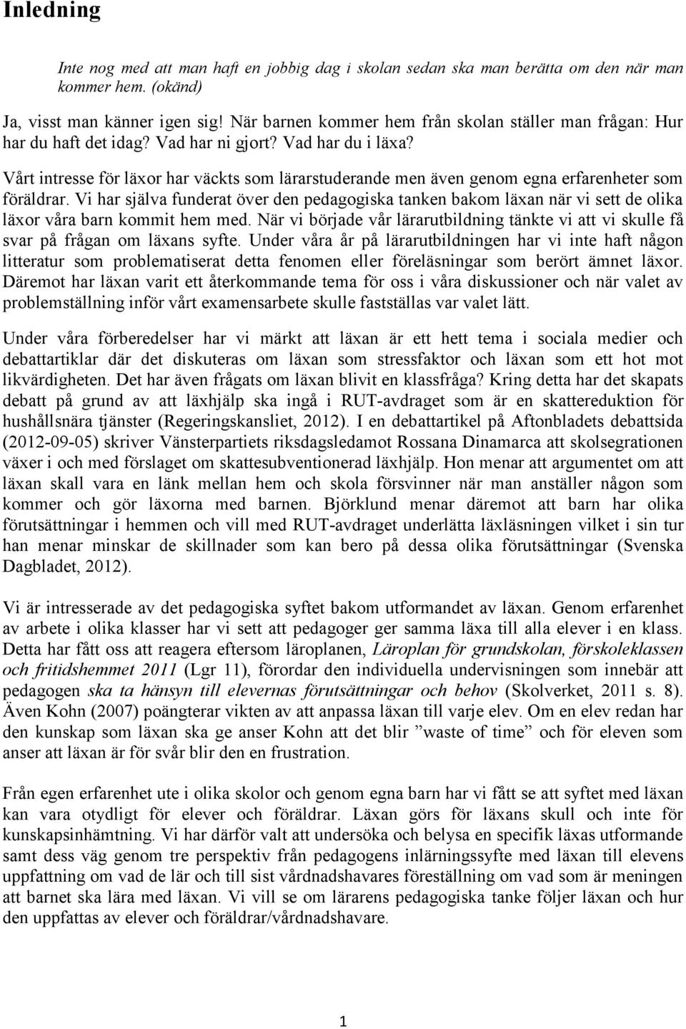 Vårt intresse för läxor har väckts som lärarstuderande men även genom egna erfarenheter som föräldrar.
