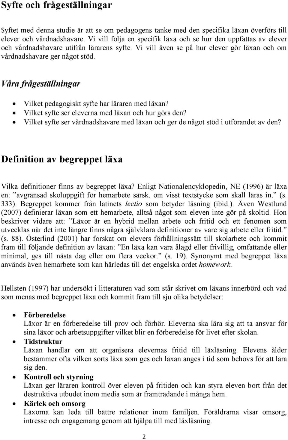 Våra frågeställningar Vilket pedagogiskt syfte har läraren med läxan? Vilket syfte ser eleverna med läxan och hur görs den?
