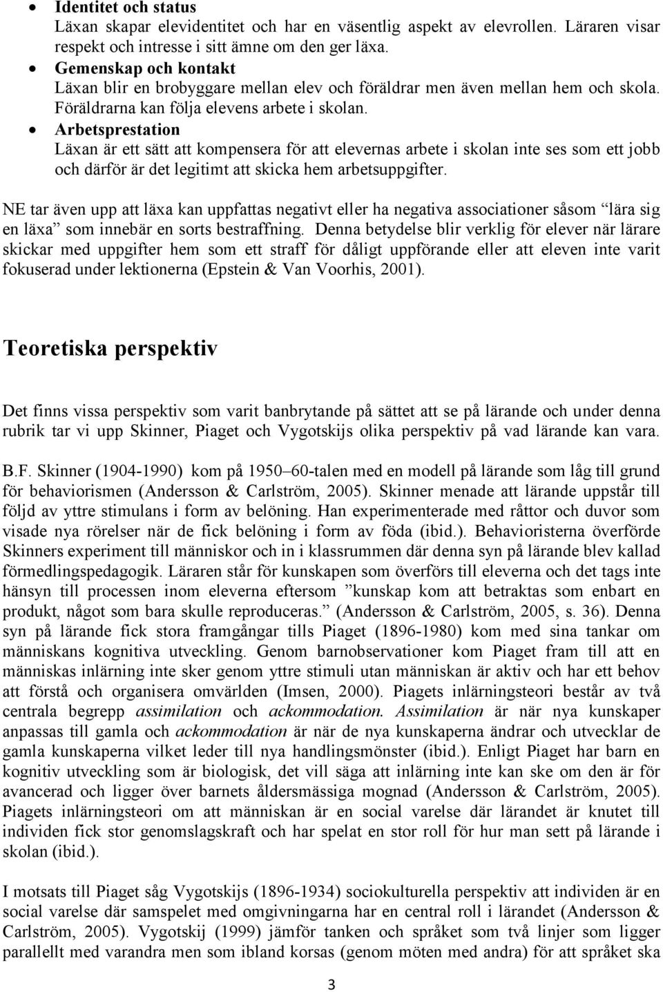 Arbetsprestation Läxan är ett sätt att kompensera för att elevernas arbete i skolan inte ses som ett jobb och därför är det legitimt att skicka hem arbetsuppgifter.