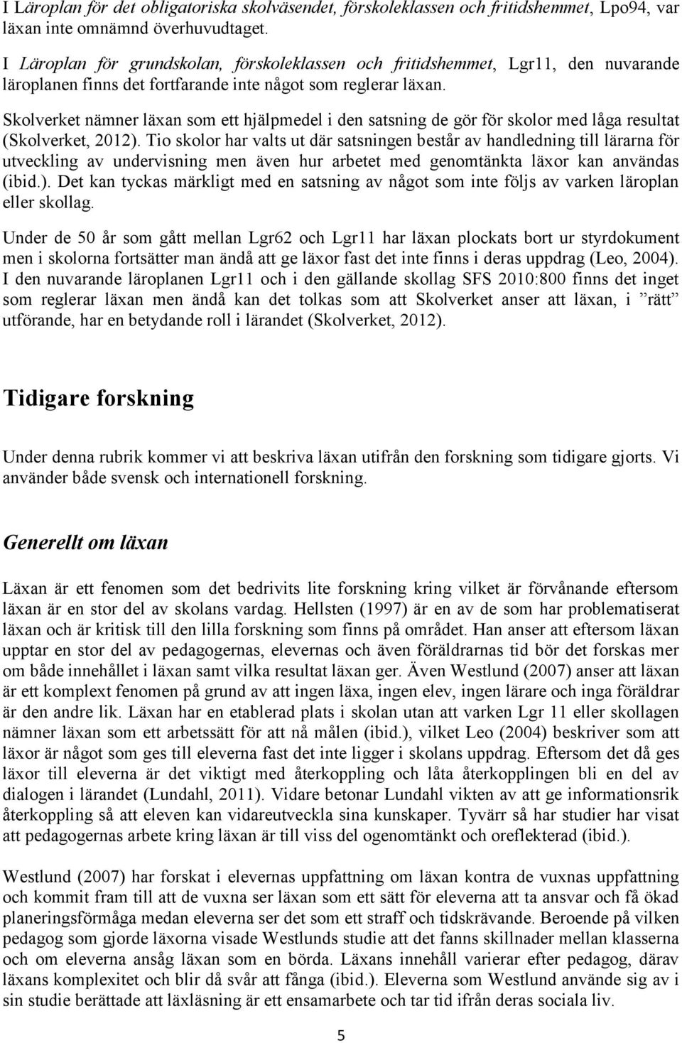 Skolverket nämner läxan som ett hjälpmedel i den satsning de gör för skolor med låga resultat (Skolverket, 2012).