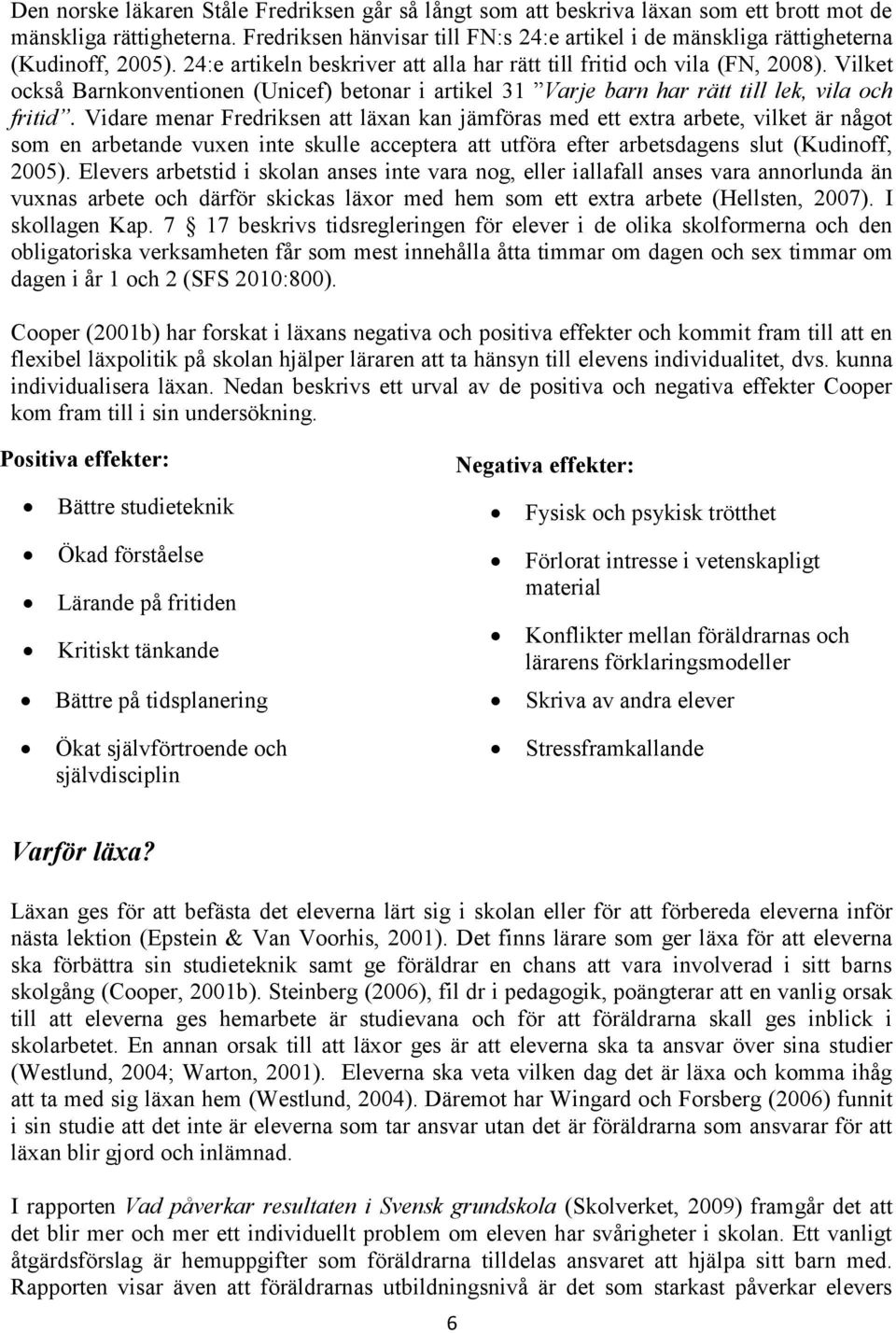 Vilket också Barnkonventionen (Unicef) betonar i artikel 31 Varje barn har rätt till lek, vila och fritid.