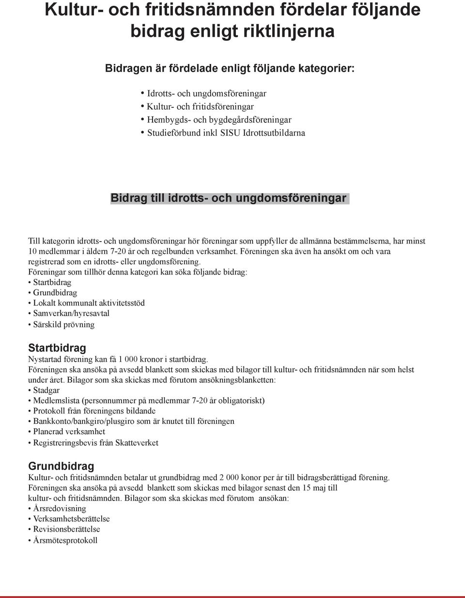 bestämmelserna, har minst 10 medlemmar i åldern 7-20 år och regelbunden verksamhet. Föreningen ska även ha ansökt om och vara registrerad som en idrotts- eller ungdomsförening.