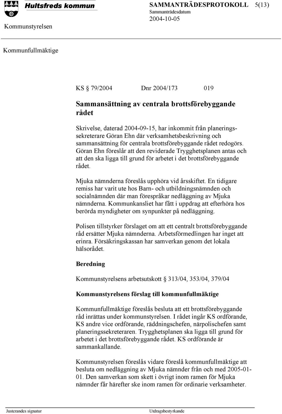 Göran Ehn föreslår att den reviderade Trygghetsplanen antas och att den ska ligga till grund för arbetet i det brottsförebyggande rådet. Mjuka nämnderna föreslås upphöra vid årsskiftet.