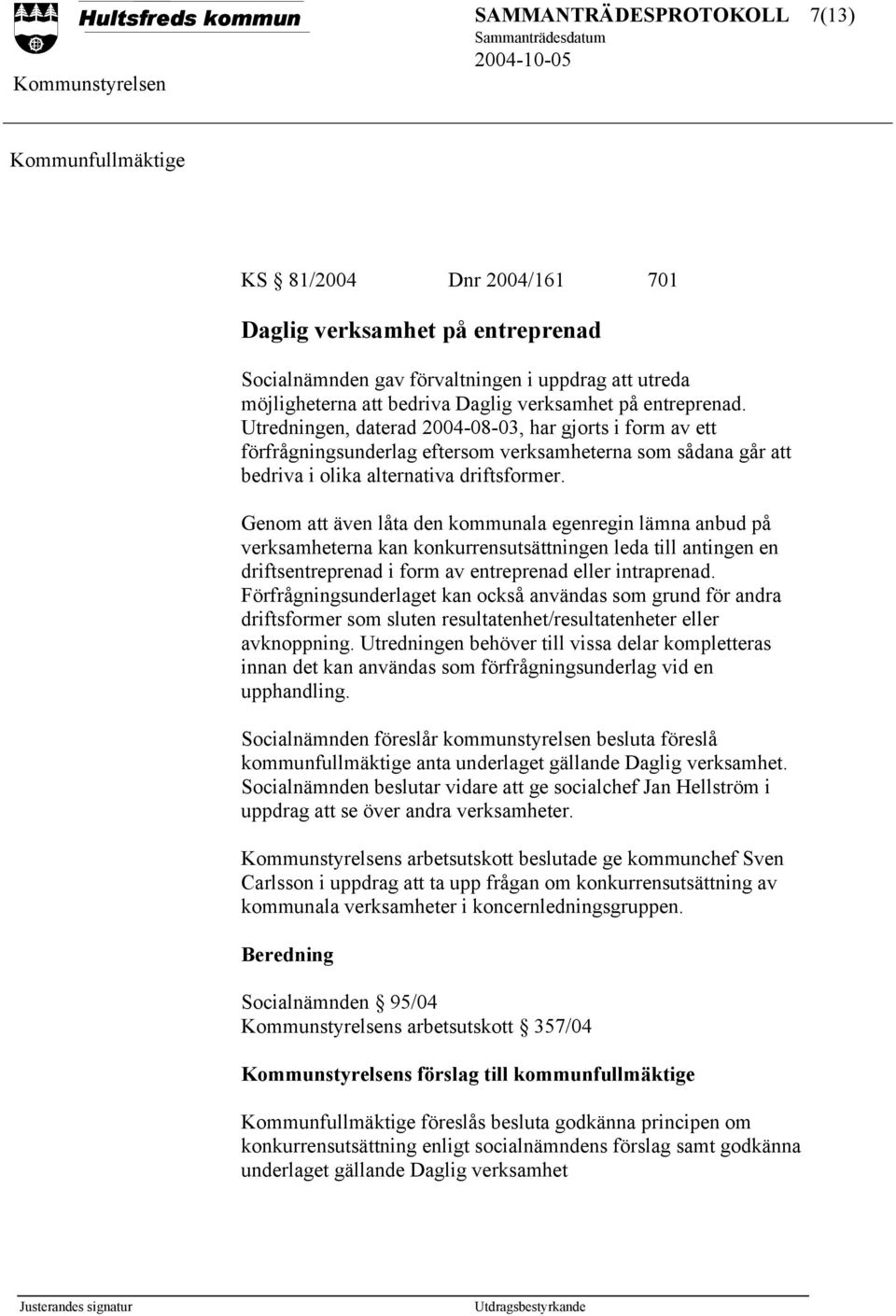 Genom att även låta den kommunala egenregin lämna anbud på verksamheterna kan konkurrensutsättningen leda till antingen en driftsentreprenad i form av entreprenad eller intraprenad.