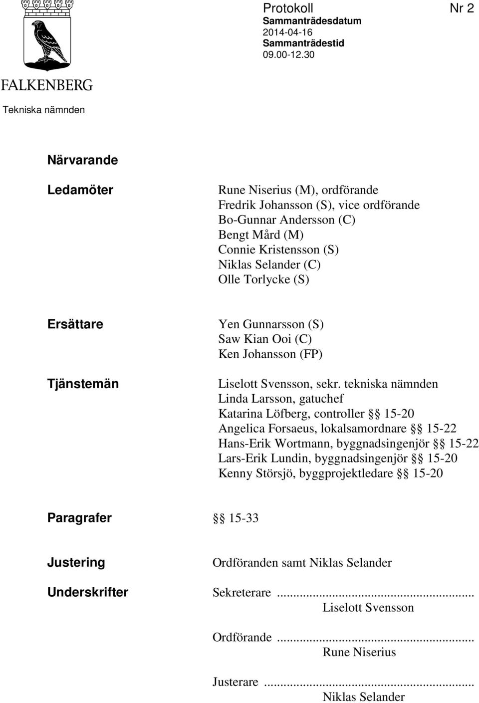 Olle Torlycke (S) Ersättare Tjänstemän Yen Gunnarsson (S) Saw Kian Ooi (C) Ken Johansson (FP) Liselott Svensson, sekr.