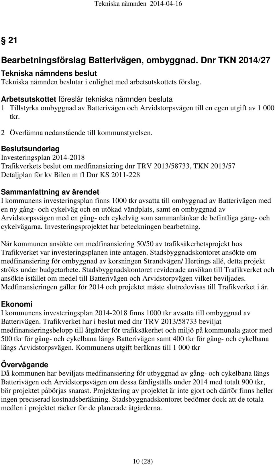 Beslutsunderlag Investeringsplan 2014-2018 Trafikverkets beslut om medfinansiering dnr TRV 2013/58733, TKN 2013/57 Detaljplan för kv Bilen m fl Dnr KS 2011-228 Sammanfattning av ärendet I kommunens