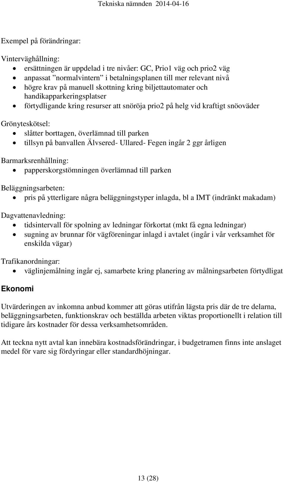 tillsyn på banvallen Älvsered- Ullared- Fegen ingår 2 ggr årligen Barmarksrenhållning: papperskorgstömningen överlämnad till parken Beläggningsarbeten: pris på ytterligare några beläggningstyper