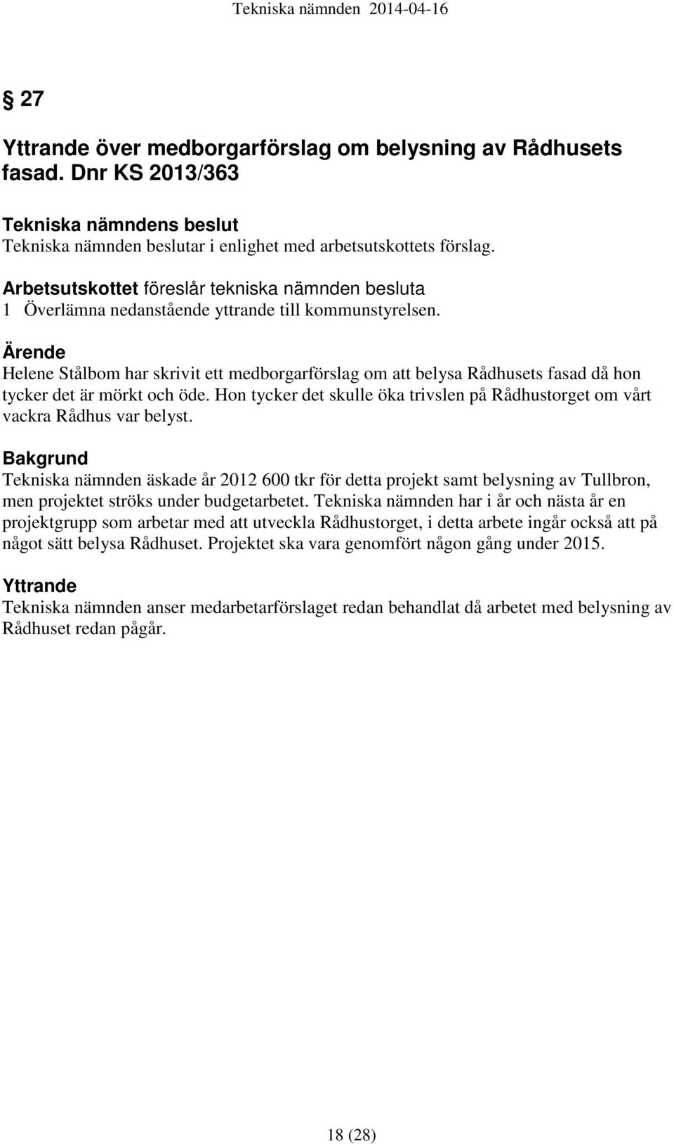 Ärende Helene Stålbom har skrivit ett medborgarförslag om att belysa Rådhusets fasad då hon tycker det är mörkt och öde.