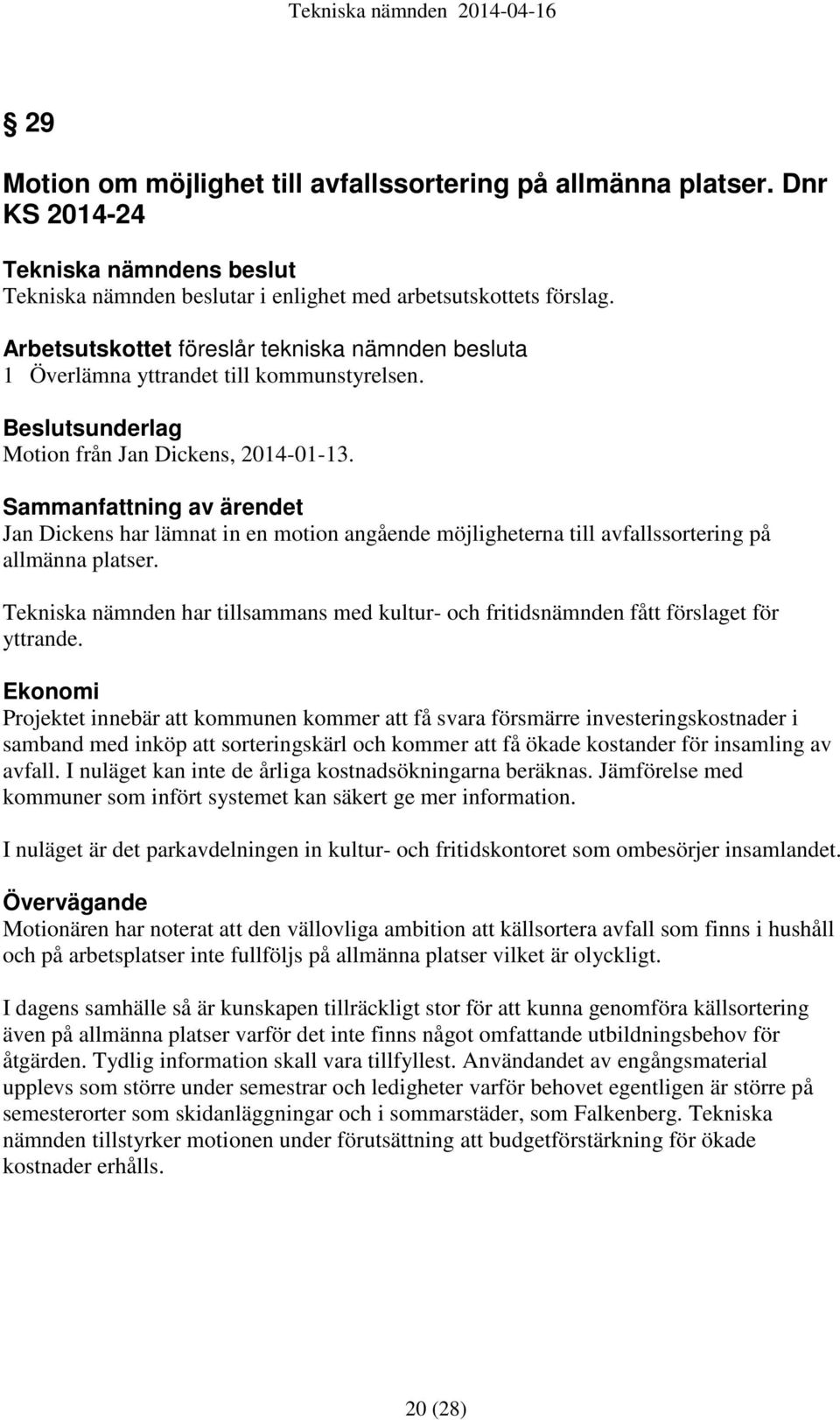 Sammanfattning av ärendet Jan Dickens har lämnat in en motion angående möjligheterna till avfallssortering på allmänna platser.