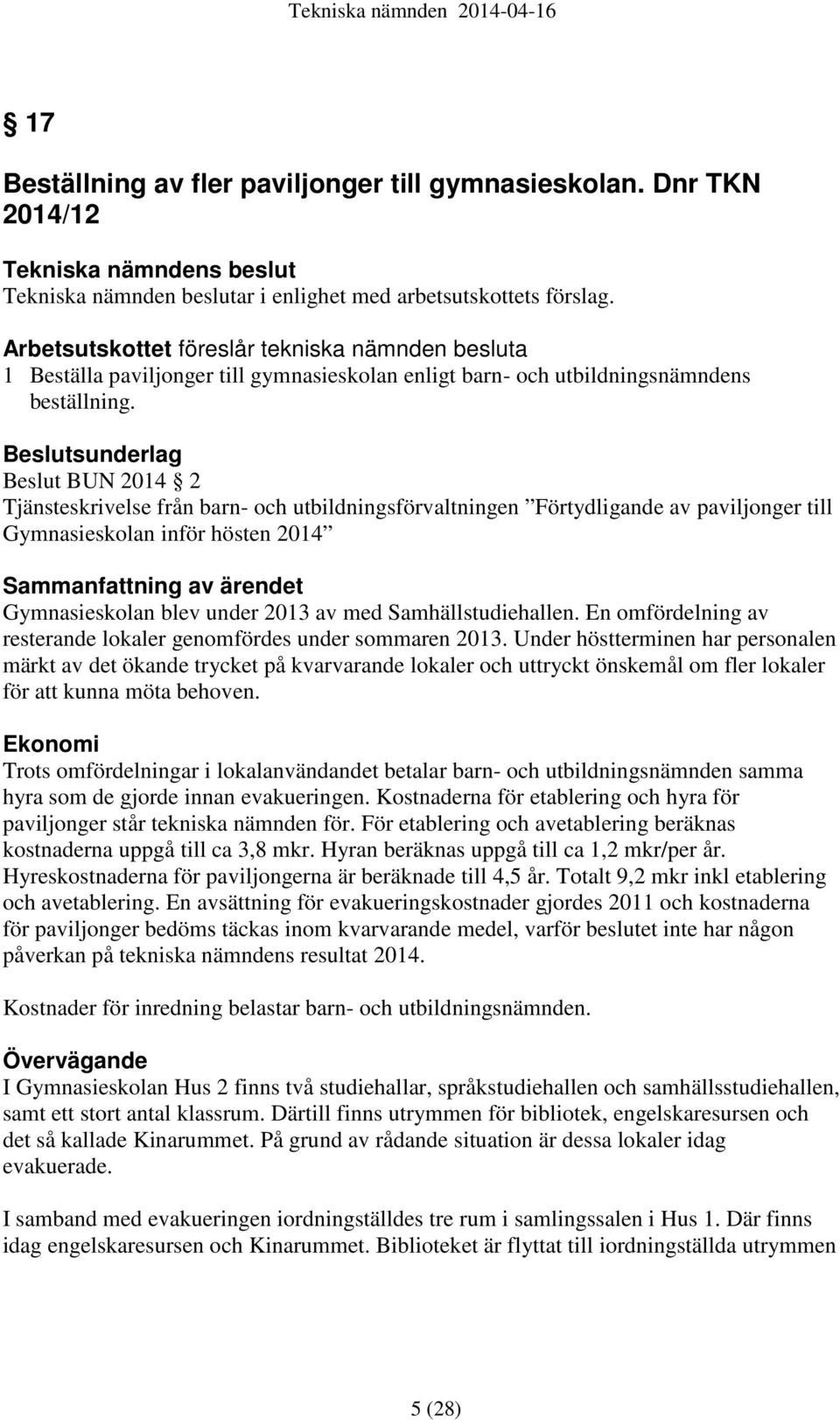 Beslutsunderlag Beslut BUN 2014 2 Tjänsteskrivelse från barn- och utbildningsförvaltningen Förtydligande av paviljonger till Gymnasieskolan inför hösten 2014 Sammanfattning av ärendet Gymnasieskolan
