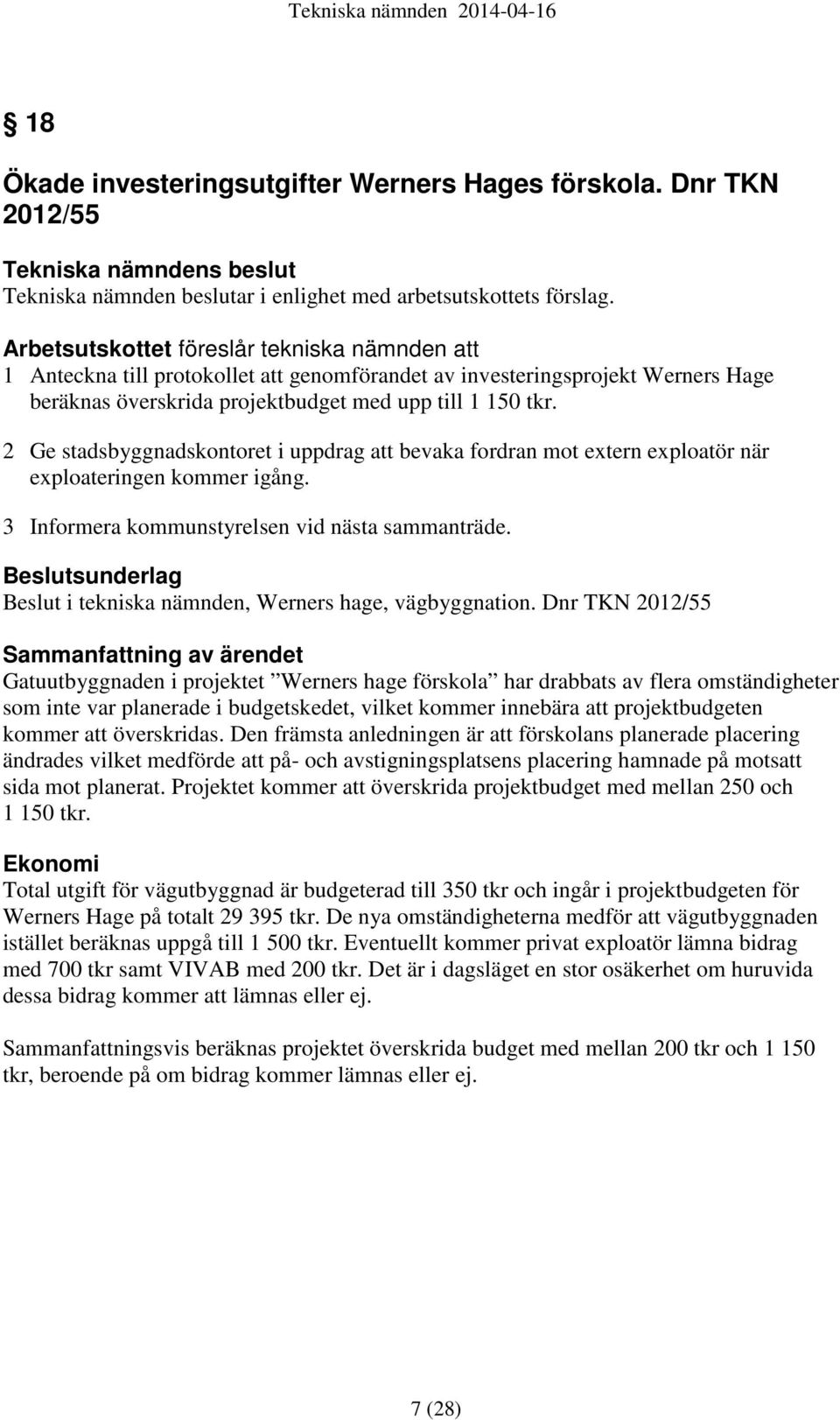2 Ge stadsbyggnadskontoret i uppdrag att bevaka fordran mot extern exploatör när exploateringen kommer igång. 3 Informera kommunstyrelsen vid nästa sammanträde.