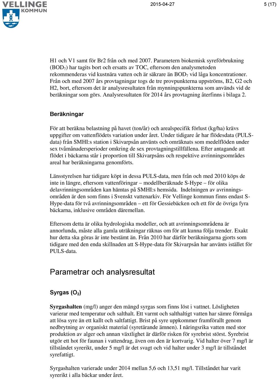 Från och med 2007 års provtagningar togs de tre provpunkterna uppströms, B2, G2 och H2, bort, eftersom det är analysresultaten från mynningspunkterna som används vid de beräkningar som görs.