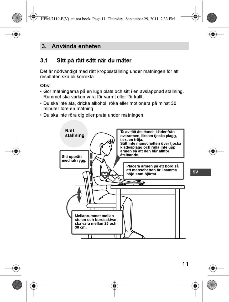 Gör mätningarna på en lugn plats och sitt i en avslappnad ställning. Rummet ska varken vara för varmt eller för kallt.