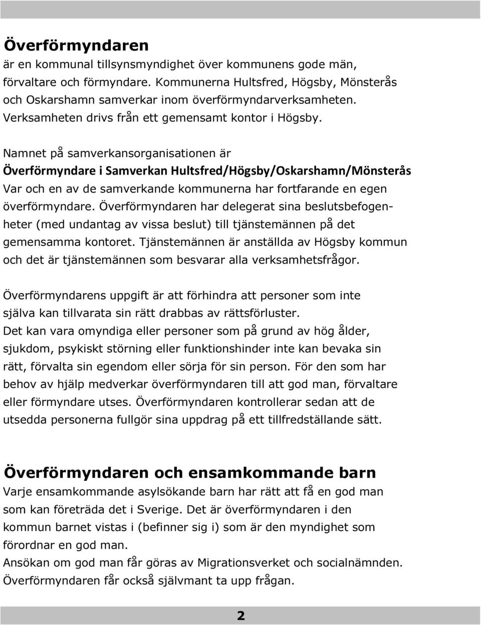 Namnet på samverkansorganisationen är Överförmyndare i Samverkan Hultsfred/Högsby/Oskarshamn/Mönsterås Var och en av de samverkande kommunerna har fortfarande en egen överförmyndare.