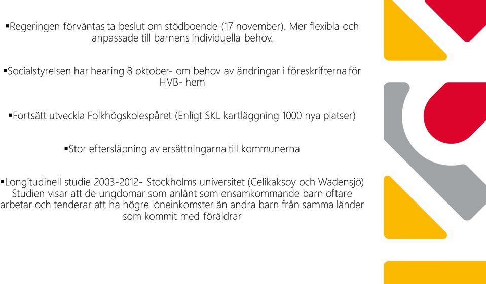 kartläggning 1000 nya platser) Stor eftersläpning av ersättningarna till kommunerna Longitudinell studie 2003-2012- Stockholms universitet