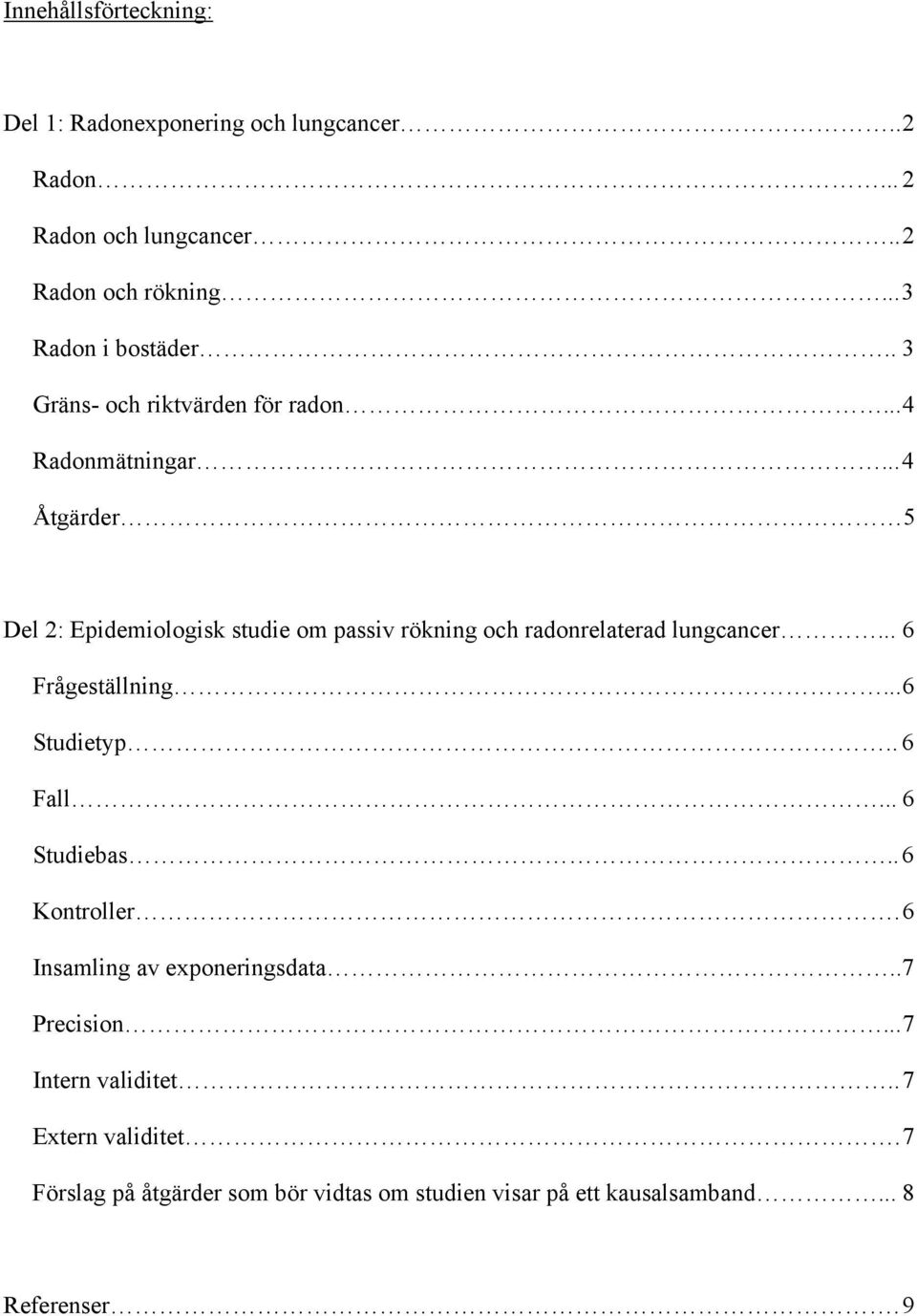 .. 4 Åtgärder 5 Del 2: Epidemiologisk studie om passiv rökning och radonrelaterad lungcancer... 6 Frågeställning... 6 Studietyp.. 6 Fall.