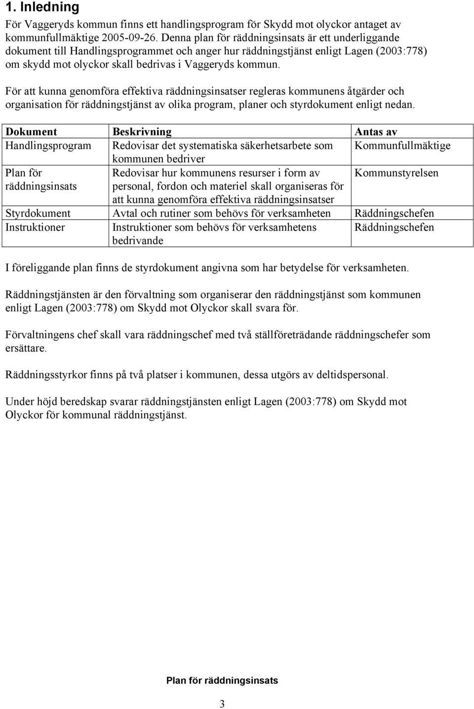 För att kunna genomföra effektiva räddningsinsatser regleras kommunens åtgärder och organisation för räddningstjänst av olika program, planer och styrdokument enligt nedan.