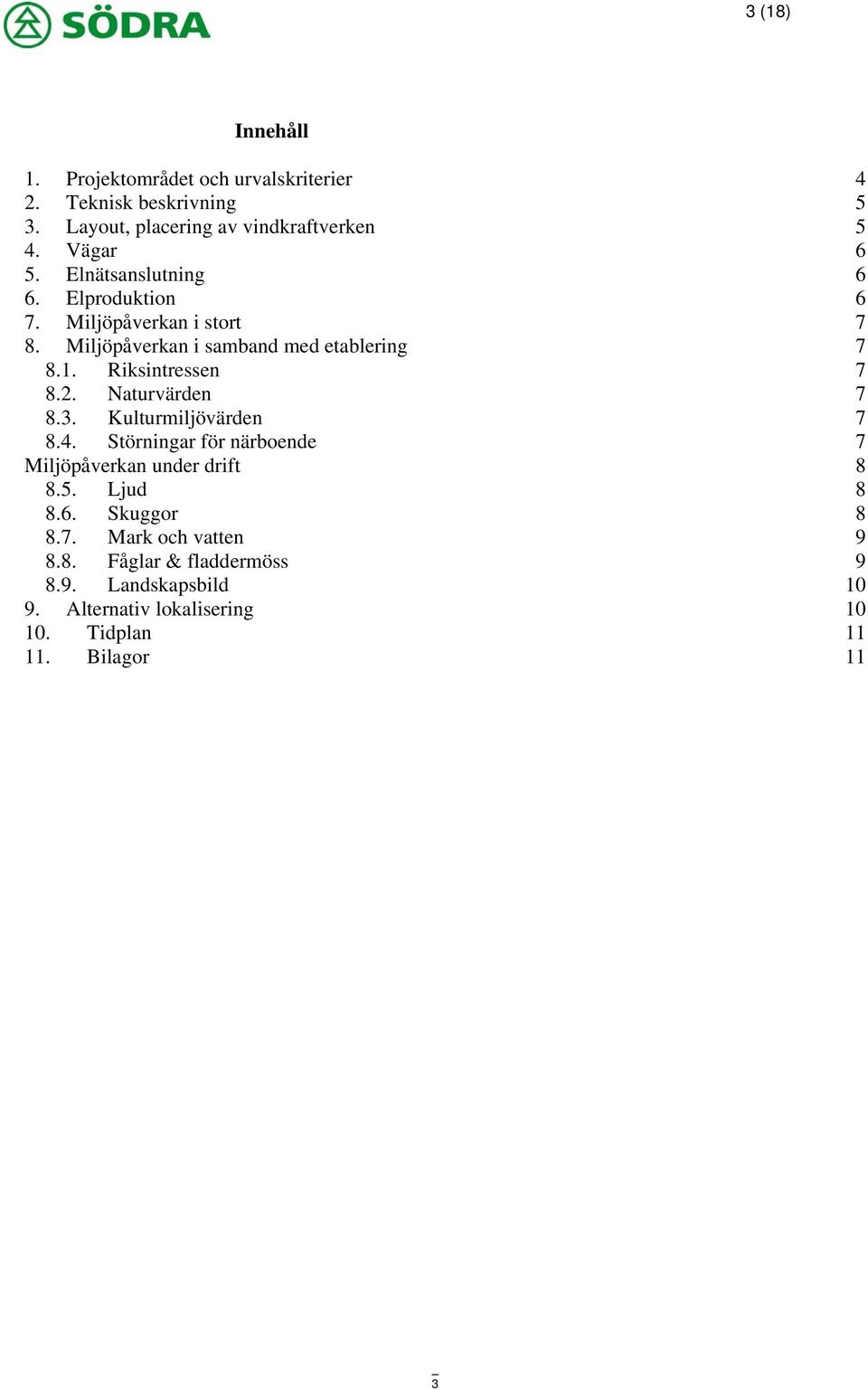 Riksintressen 7 8.2. Naturvärden 7 8.3. Kulturmiljövärden 7 8.4. Störningar för närboende 7 Miljöpåverkan under drift 8 8.5.