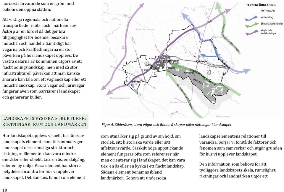 Samtidigt har vägarna och kraftledningarna en stor påverkan på hur landskapet upplevs.