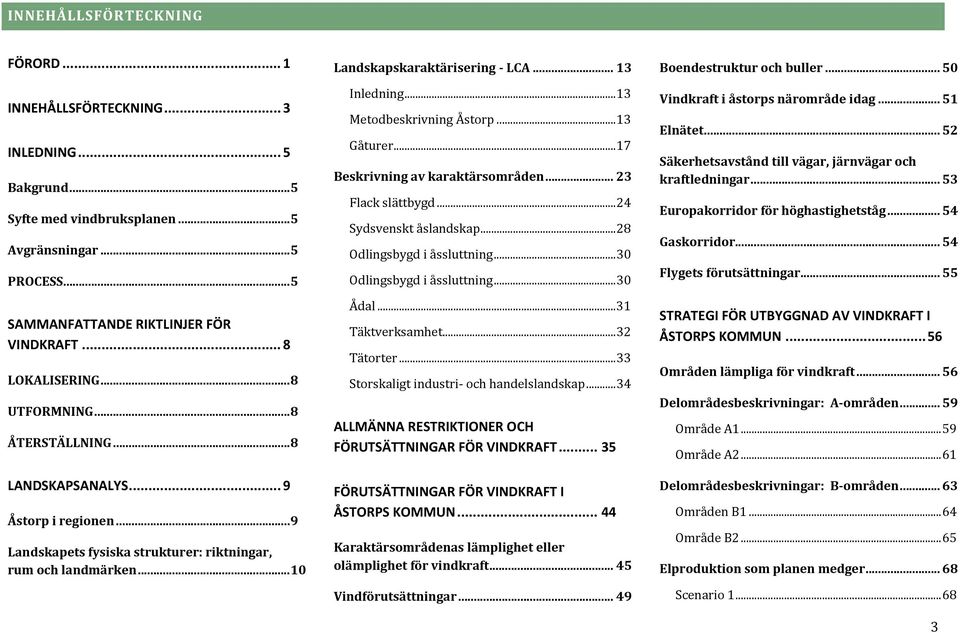 .. 13 Inledning...13 Metodbeskrivning Åstorp...13 Gåturer...17 Beskrivning av karaktärsområden... 23 Flack slättbygd...24 Sydsvenskt åslandskap...28 Odlingsbygd i åssluttning.