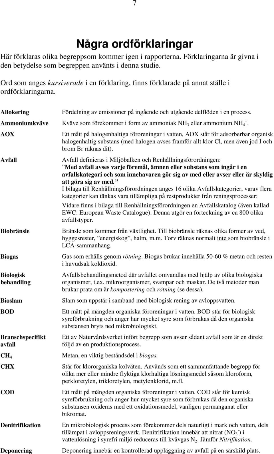 Ammoniumkväve Kväve som förekommer i form av ammoniak NH 3 eller ammonium NH 4 +.