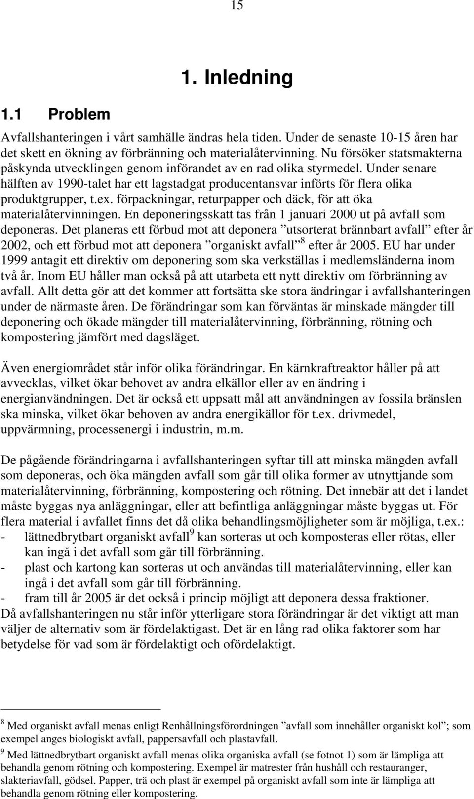 Under senare hälften av 1990-talet har ett lagstadgat producentansvar införts för flera olika produktgrupper, t.ex. förpackningar, returpapper och däck, för att öka materialåtervinningen.