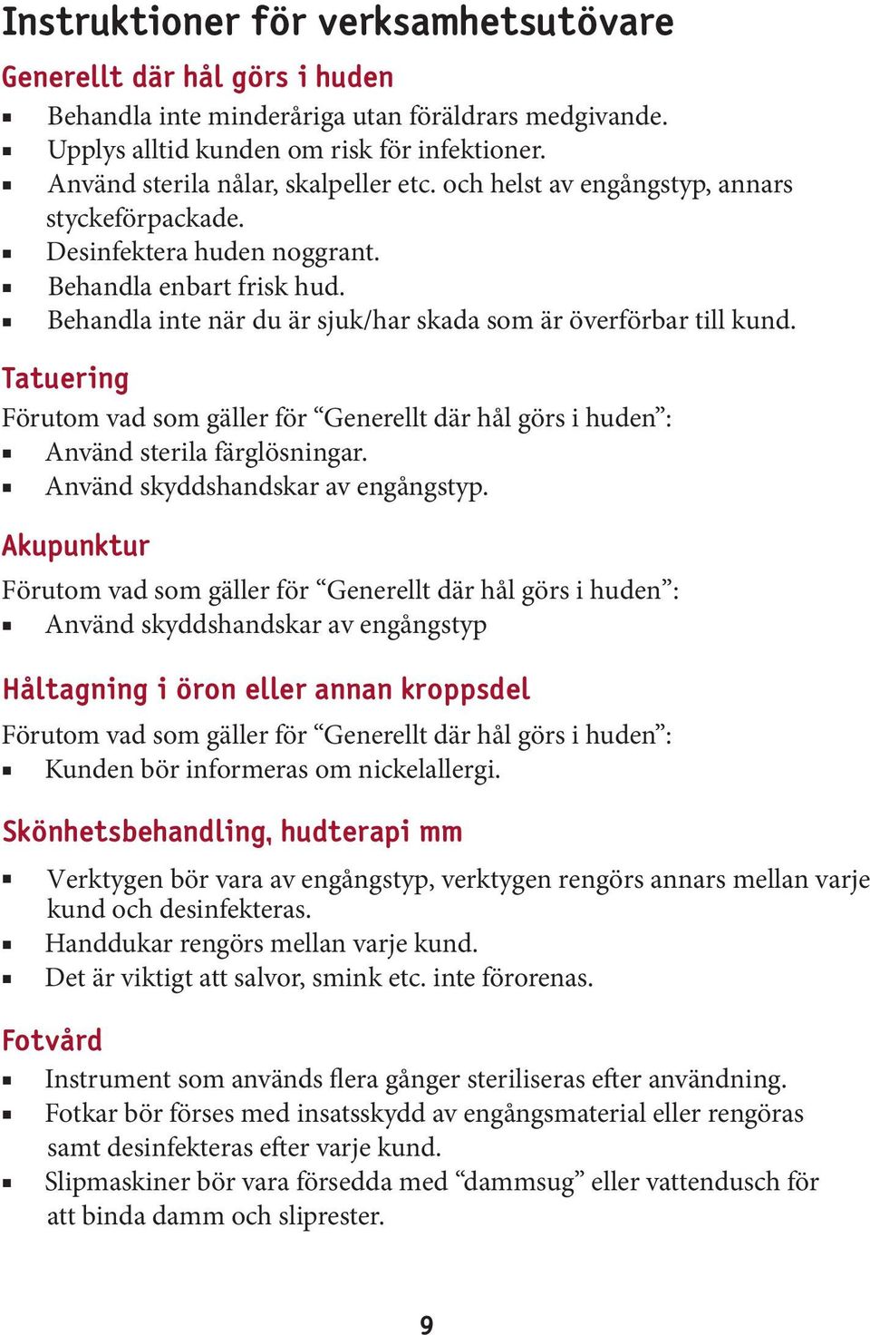 Behandla inte när du är sjuk/har skada som är överförbar till kund. Tatuering Förutom vad som gäller för Generellt där hål görs i huden : Använd sterila färglösningar.