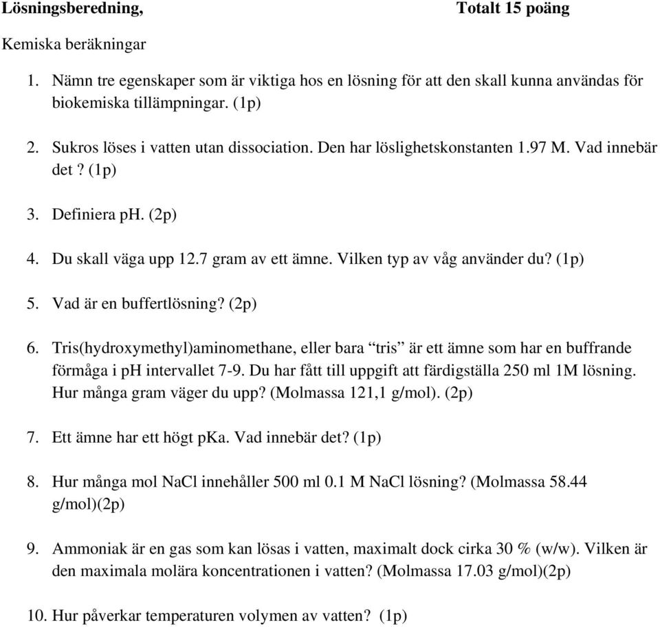 Vad är en buffertlösning? () 6. Tris(hydroxymethyl)aminomethane, eller bara tris är ett ämne som har en buffrande förmåga i ph intervallet 7-9.