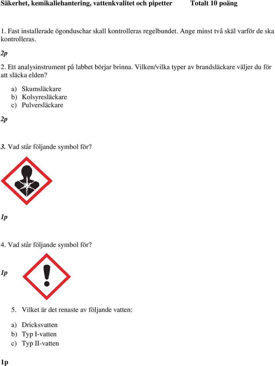 Ett analysinstrument på labbet börjar brinna. Vilken/vilka typer av brandsläckare väljer du för att släcka elden?