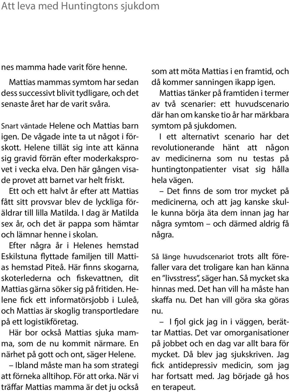 Den här gången visade provet att barnet var helt friskt. Ett och ett halvt år efter att Mattias fått sitt provsvar blev de lyckliga föräldrar till lilla Matilda.