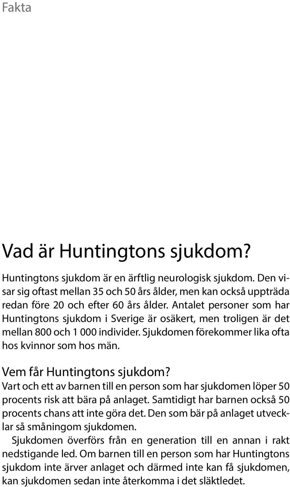 Vem får Huntingtons sjukdom? Vart och ett av barnen till en person som har sjukdomen löper 50 procents risk att bära på anlaget. Samtidigt har barnen också 50 procents chans att inte göra det.