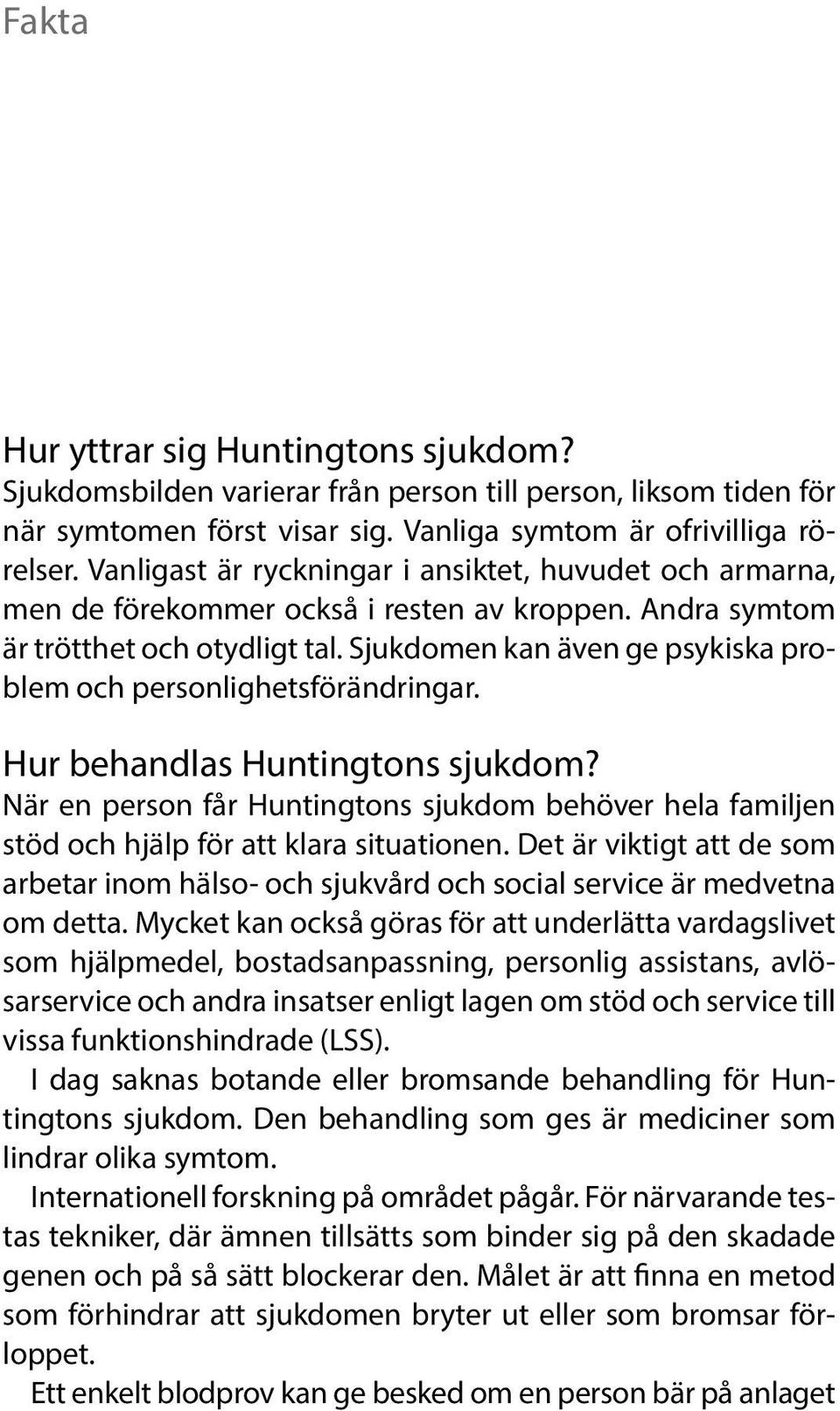 Sjukdomen kan även ge psykiska problem och personlighetsförändringar. Hur behandlas Huntingtons sjukdom?