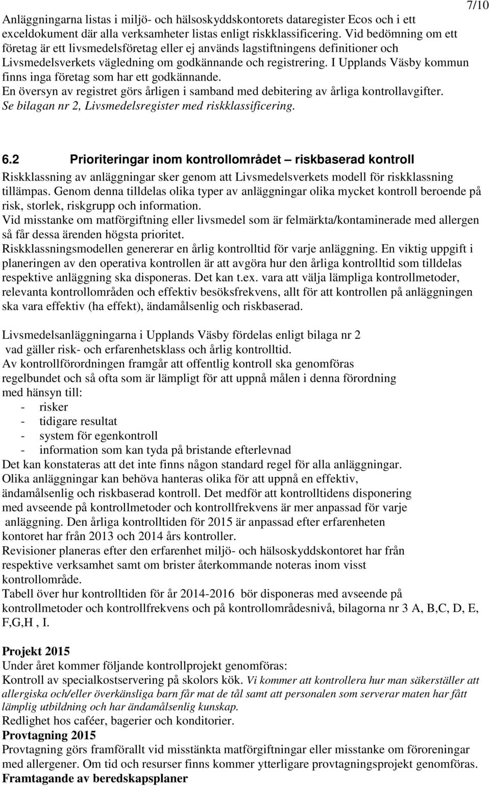 I Upplands Väsby kommun finns inga företag som har ett godkännande. En översyn av registret görs årligen i samband med debitering av årliga kontrollavgifter.