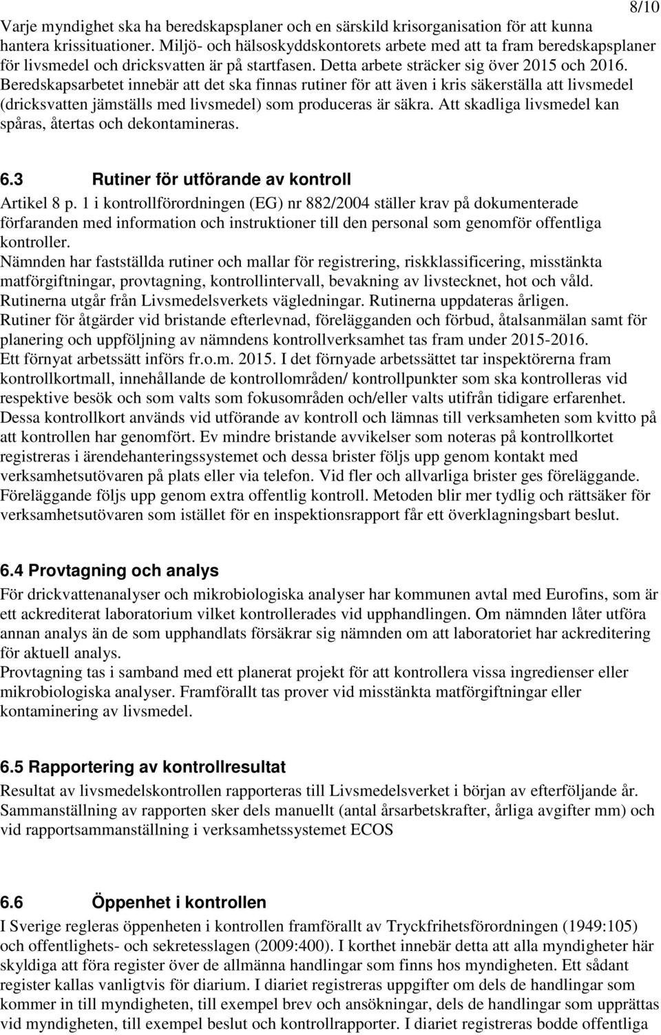 Beredskapsarbetet innebär att det ska finnas rutiner för att även i kris säkerställa att livsmedel (dricksvatten jämställs med livsmedel) som produceras är säkra.
