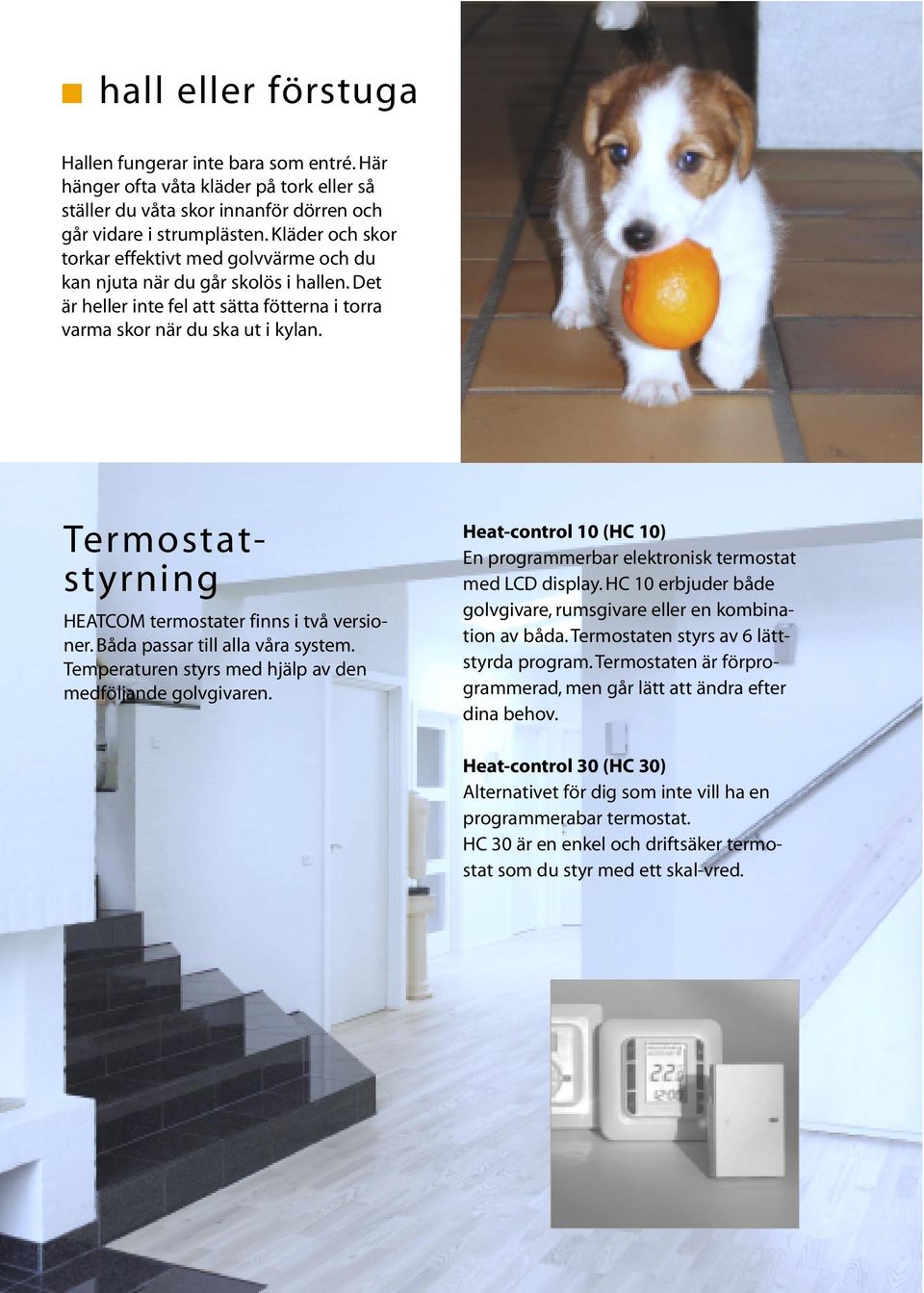Termostatstyrning HEATCOM termostater finns i två versioner. Båda passar till alla våra system. Temperaturen styrs med hjälp av den medföljande golvgivaren.