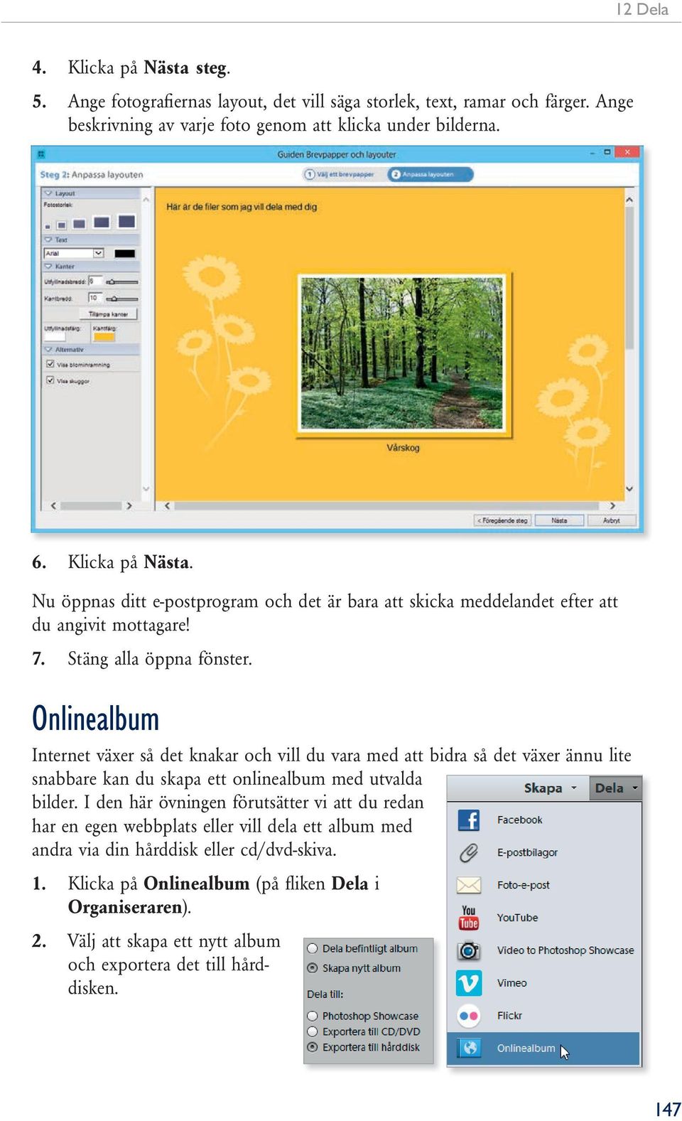 Onlinealbum Internet växer så det knakar och vill du vara med att bidra så det växer ännu lite snabbare kan du skapa ett onlinealbum med utvalda bilder.